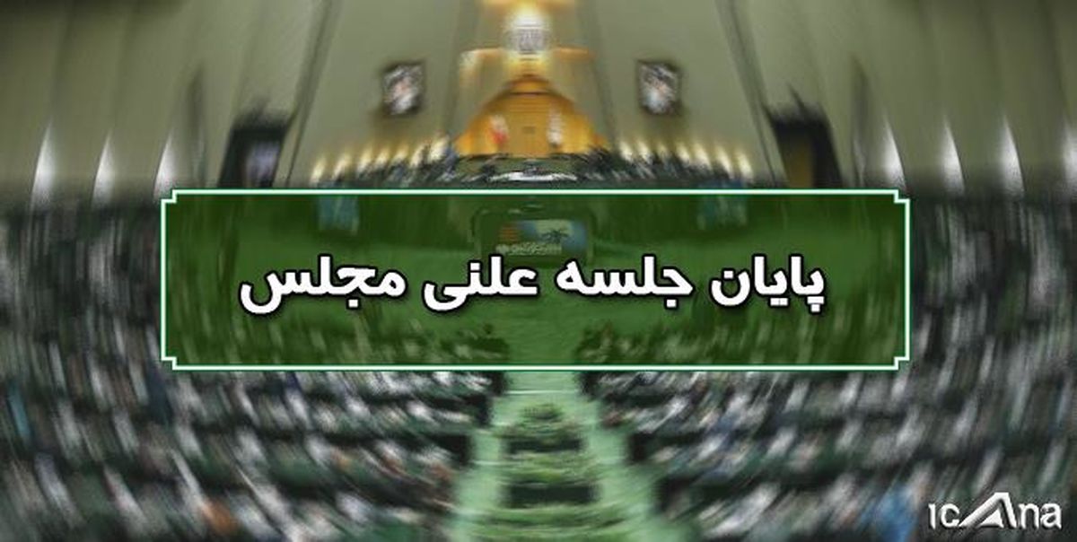 پایان جلسه علنی نوبت عصر امروز ۱۶ مهرماه مجلس