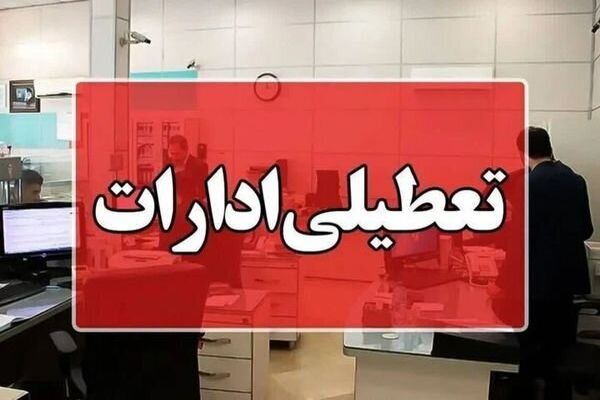تعطیلی ادارات فردا در این استان
