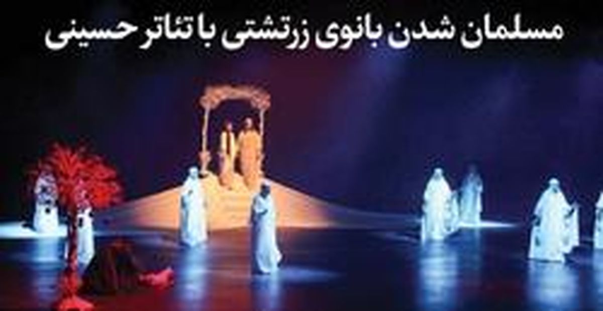 مسلمان شدن بانوی زرتشتی با تئاتر حسینی