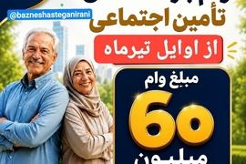 ثبت نام وام بازنشستگان تامین اجتماعی ۶۰  میلیون تومانی | وام برای بازنشستگان با اقساط 2 میلیونی