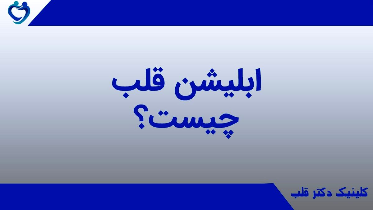 ابلیشن قلب چیست ؟ آنچه باید درباره ابلیشن قلب و مراقبت‌های بعد از آن بدانید
